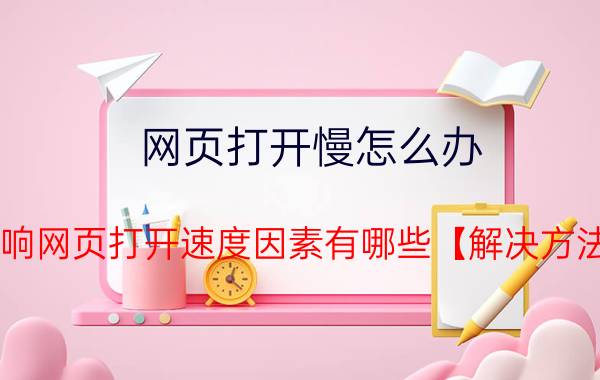 网页打开慢怎么办 影响网页打开速度因素有哪些【解决方法】